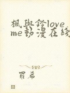 枫与铃loveme动漫在线观看
