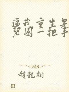 逼我重生是吧幼儿园一把手完整下载