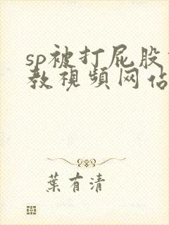 sp被打屁股调教视频网站