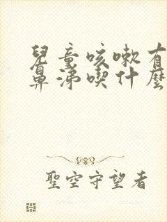 儿童咳嗽有痰流鼻涕吃什么药好