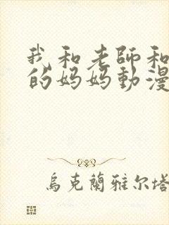 我和老师和朋友的妈妈动漫