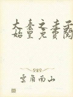 大秦之老子是秦始皇免费阅读小说