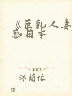 《巨乳人妻的诱惑日本