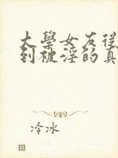 大学女友从暴露到被淫的真实经历小说