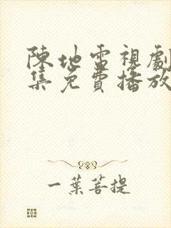 陈地电视剧40集免费播放在线观看