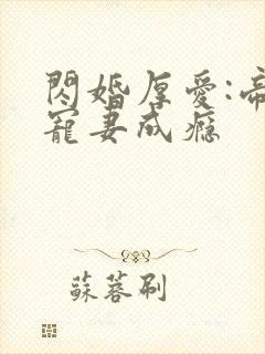 闪婚厚爱:帝少宠妻成瘾