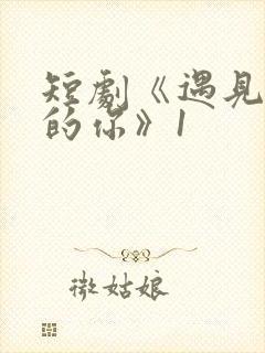 短剧《遇见正确的你》1封面