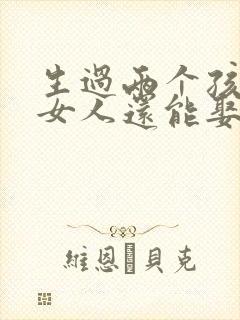 生过两个孩子的女人还能娶吗