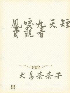 凤唳九天短剧免费观看