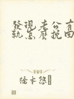 发现老公有了出轨怎么挽回