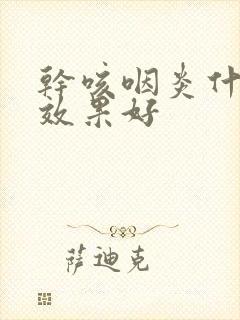 干咳咽炎什么药效果好