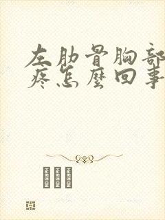 左肋骨胸部旁边疼怎么回事