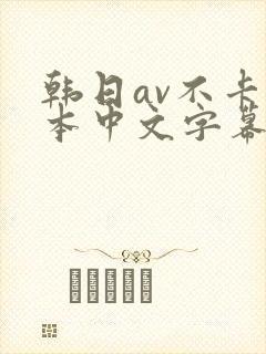 韩日av不卡一本中文字幕