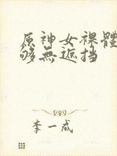 原神女裸体看个够无遮挡