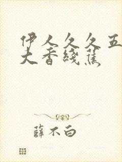 伊人久久五月天大香线蕉封面