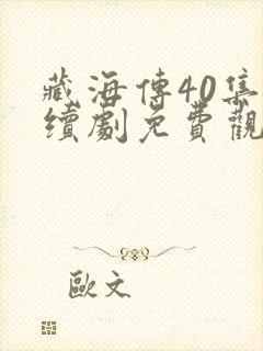 藏海传40集连续剧免费观看星辰网全集播放