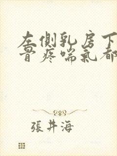 左侧乳房下边肋骨疼喘气都疼