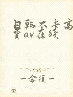 日韩不卡高清免费av在线