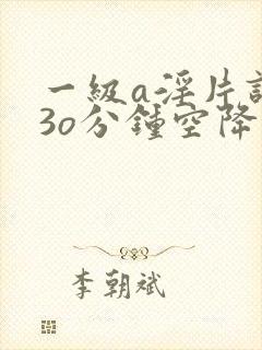 一级a淫片试看3o分钟空降