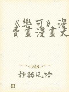 《乐可》漫画免费画漫画大全