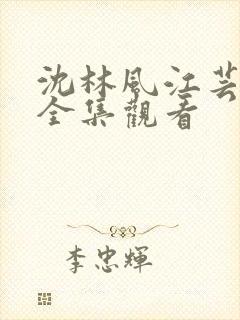 沈林风江芸短剧全集观看