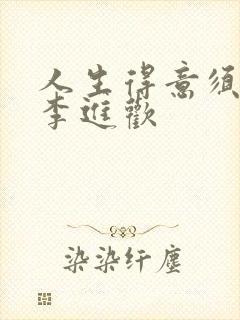 人生得意须纵欢李进欢