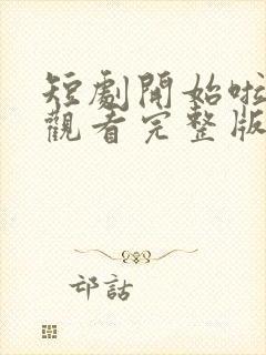 短剧开始啦免费观看完整版高清封面