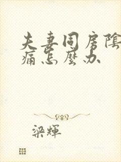 夫妻同房阴道口痛怎么办