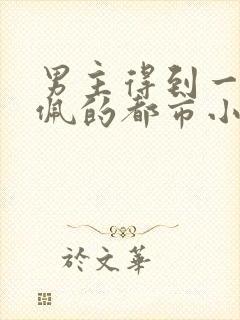 男主得到一块玉佩的都市小说