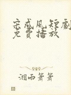 宋成风短剧全集免费播放