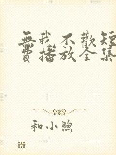 无我不欢短剧免费播放全集