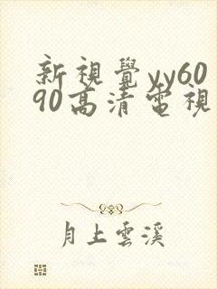 新视觉yy6090高清电视剧在线