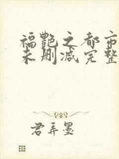 福艳之都市后宫未删减完整版