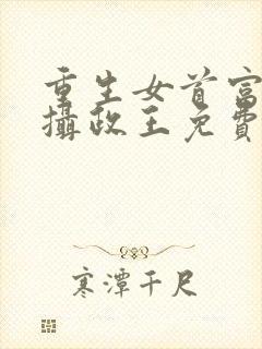 重生女首富娇养摄政王免费txt下载