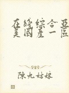 在线综合亚洲欧美国产一区二区