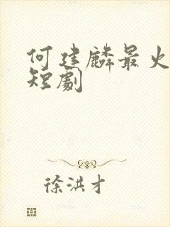 何建麟最火十部短剧封面