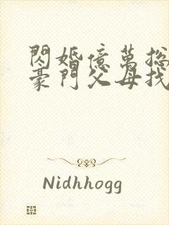 闪婚亿万总裁 豪门父母找来了封面