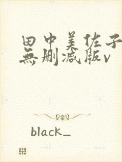 田中美佐子三级无删减版v