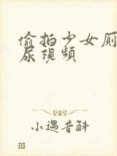 偷拍少女厕所尿尿视频