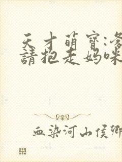 天才萌宝:爹地请抱走妈咪短剧