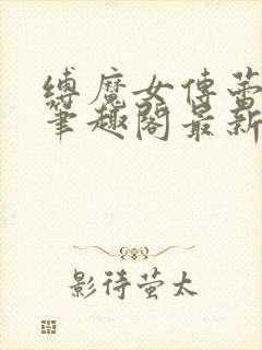 缚魔女传蕾丝娜笔趣阁最新章节更新