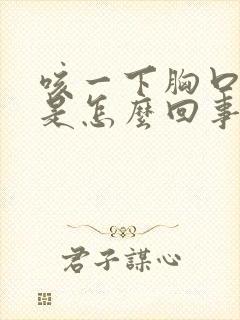 咳一下胸口就疼是怎么回事