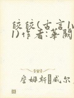 皎皎(古言1v1)作者:华阙阙