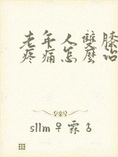 老年人双膝关节疼痛怎么治?