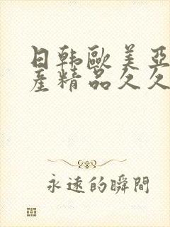 日韩欧美亚洲国产精品久久