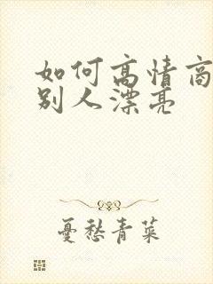 如何高情商的夸别人漂亮