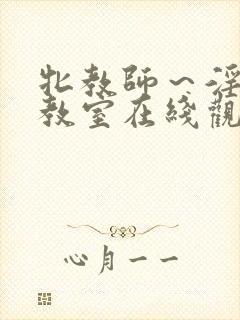 牝教师～淫辱の教室在线观看