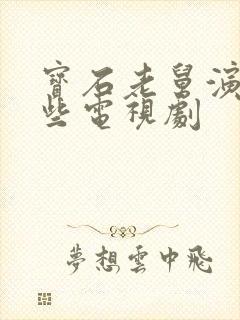 宝石老舅演过哪些电视剧