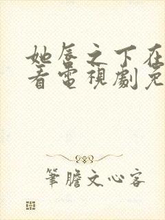 她唇之下在线观看电视剧免费高清全集封面