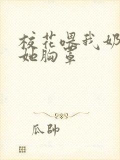 校花喂我奶我把她胸罩